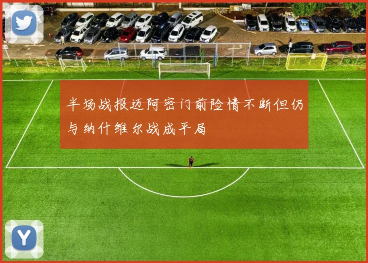 半场战报迈阿密门前险情不断但仍与纳什维尔战成平局